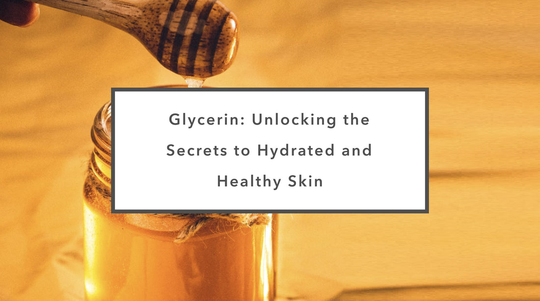 Glycerin: Unlocking the Secrets to Hydrated and Healthy Skin