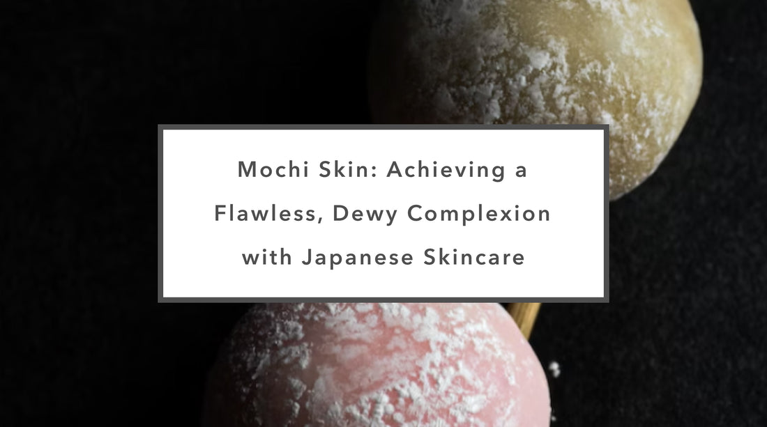 Mochi Skin: Achieving a Flawless, Dewy Complexion with Japanese Skincare