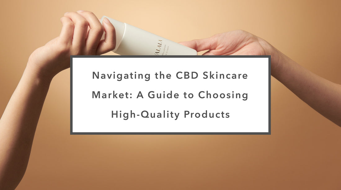 Navigating the CBD Skincare Market: A Guide to Choosing High-Quality Products