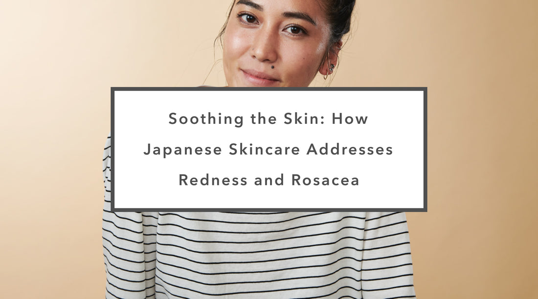Soothing the Skin: How Japanese Skincare Addresses Redness and Rosacea