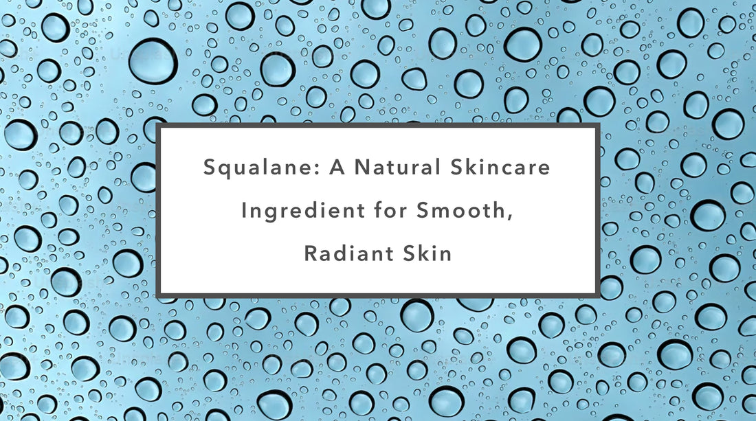 Squalane: A Natural Skincare Ingredient for Smooth, Radiant Skin