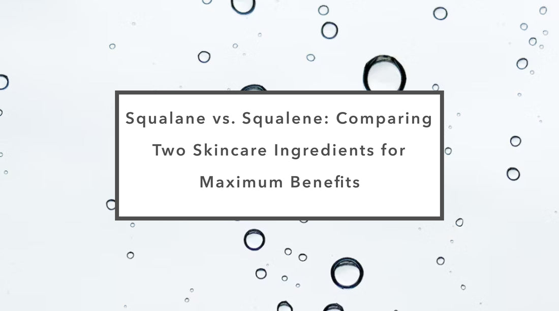 Squalane vs. Squalene: Comparing Two Skincare Ingredients for Maximum Benefits