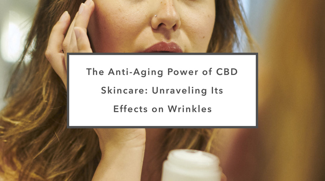 The Anti-Aging Power of CBD Skincare: Unraveling Its Effects on Wrinkles