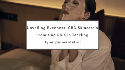 Unveiling Evenness: CBD Skincare's Promising Role in Tackling Hyperpigmentation